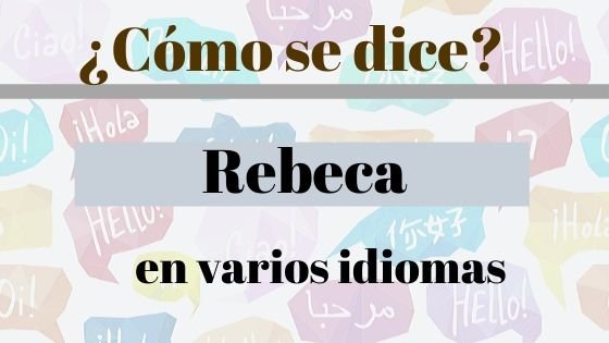 Rebeca en varios idiomas - Descubre como se dice